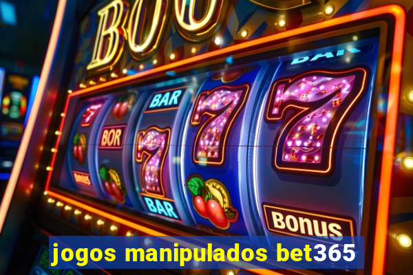 jogos manipulados bet365